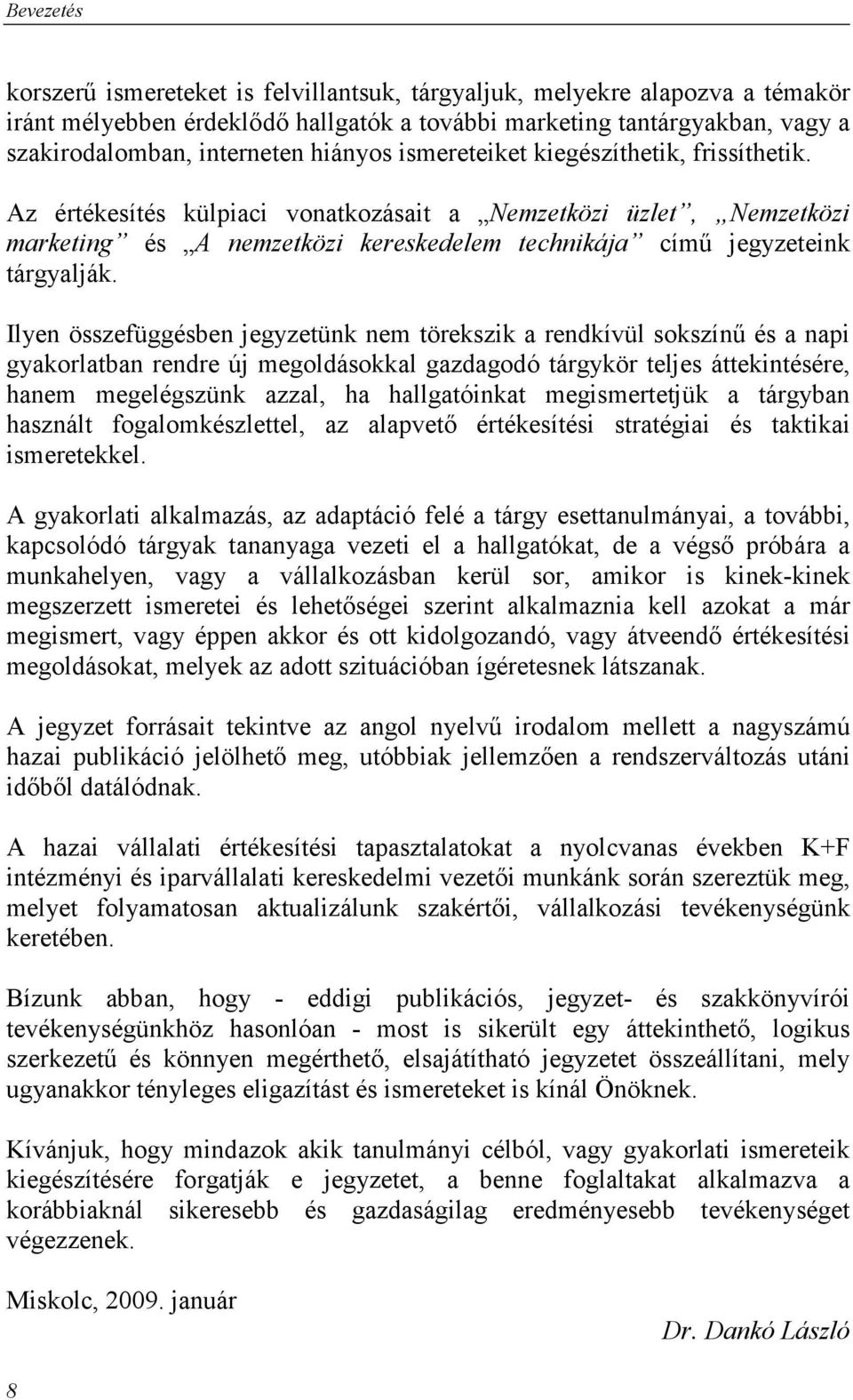 Ilyen összefüggésben jegyzetünk nem törekszik a rendkívül sokszínő és a napi gyakorlatban rendre új megoldásokkal gazdagodó tárgykör teljes áttekintésére, hanem megelégszünk azzal, ha hallgatóinkat