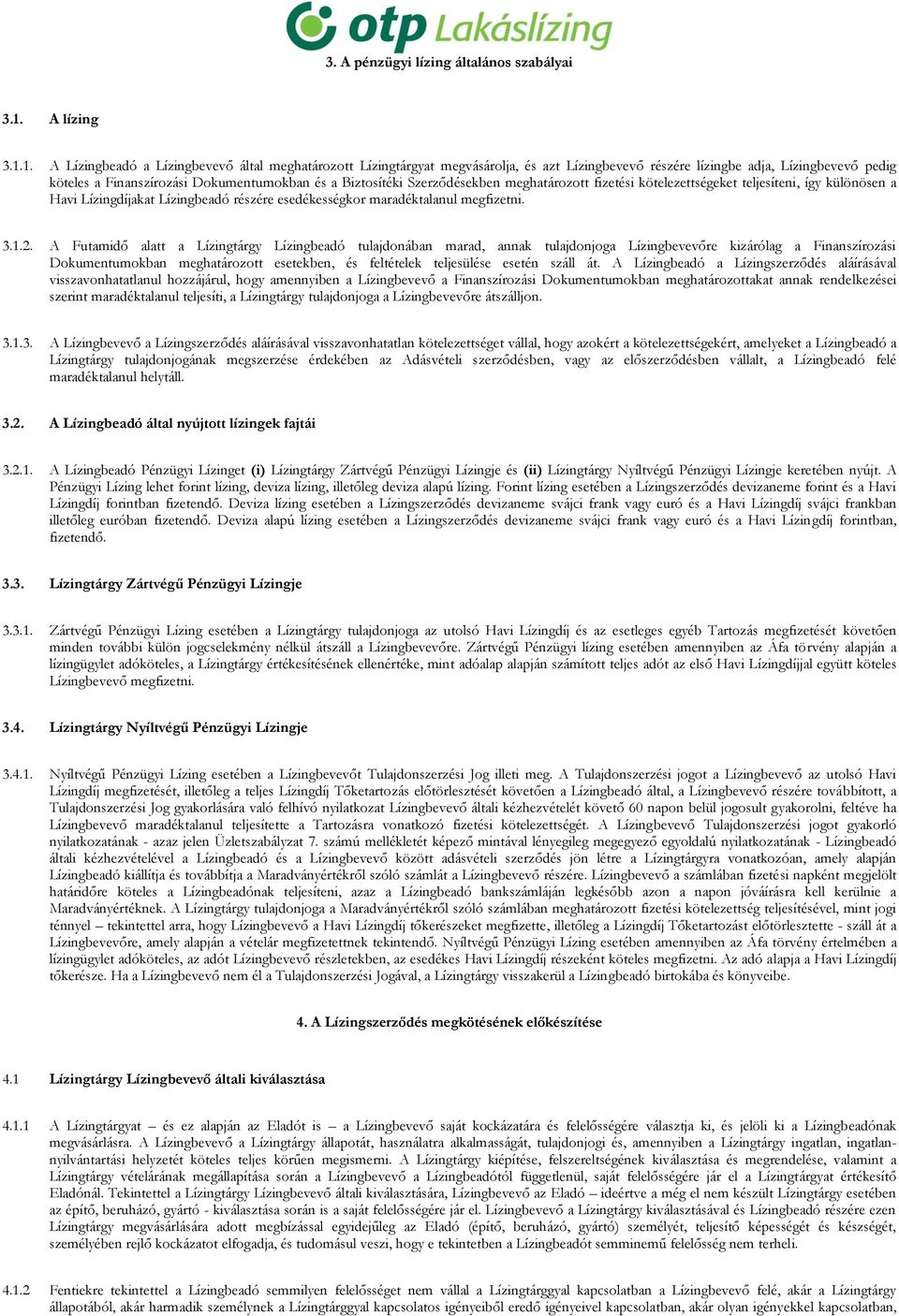 1. A Lízingbeadó a Lízingbevevő által meghatározott Lízingtárgyat megvásárolja, és azt Lízingbevevő részére lízingbe adja, Lízingbevevő pedig köteles a Finanszírozási Dokumentumokban és a Biztosítéki