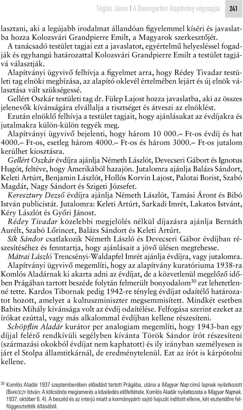 Alapítványi ügyvivô felhívja a figyelmet arra, hogy Rédey Tivadar testületi tag elnöki megbízása, az alapító oklevél értelmében lejárt és új elnök választása vált szükségessé.