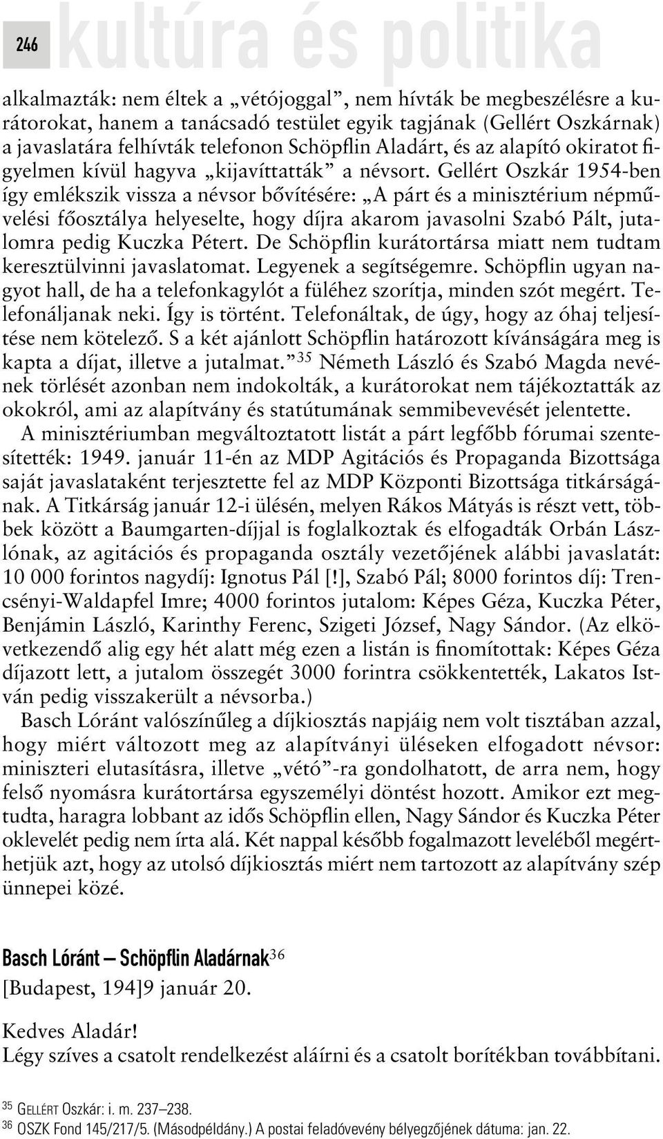 Gellért Oszkár 1954-ben így emlékszik vissza a névsor bôvítésére: A párt és a minisztérium népmûvelési fôosztálya helyeselte, hogy díjra akarom javasolni Szabó Pált, jutalomra pedig Kuczka Pétert.