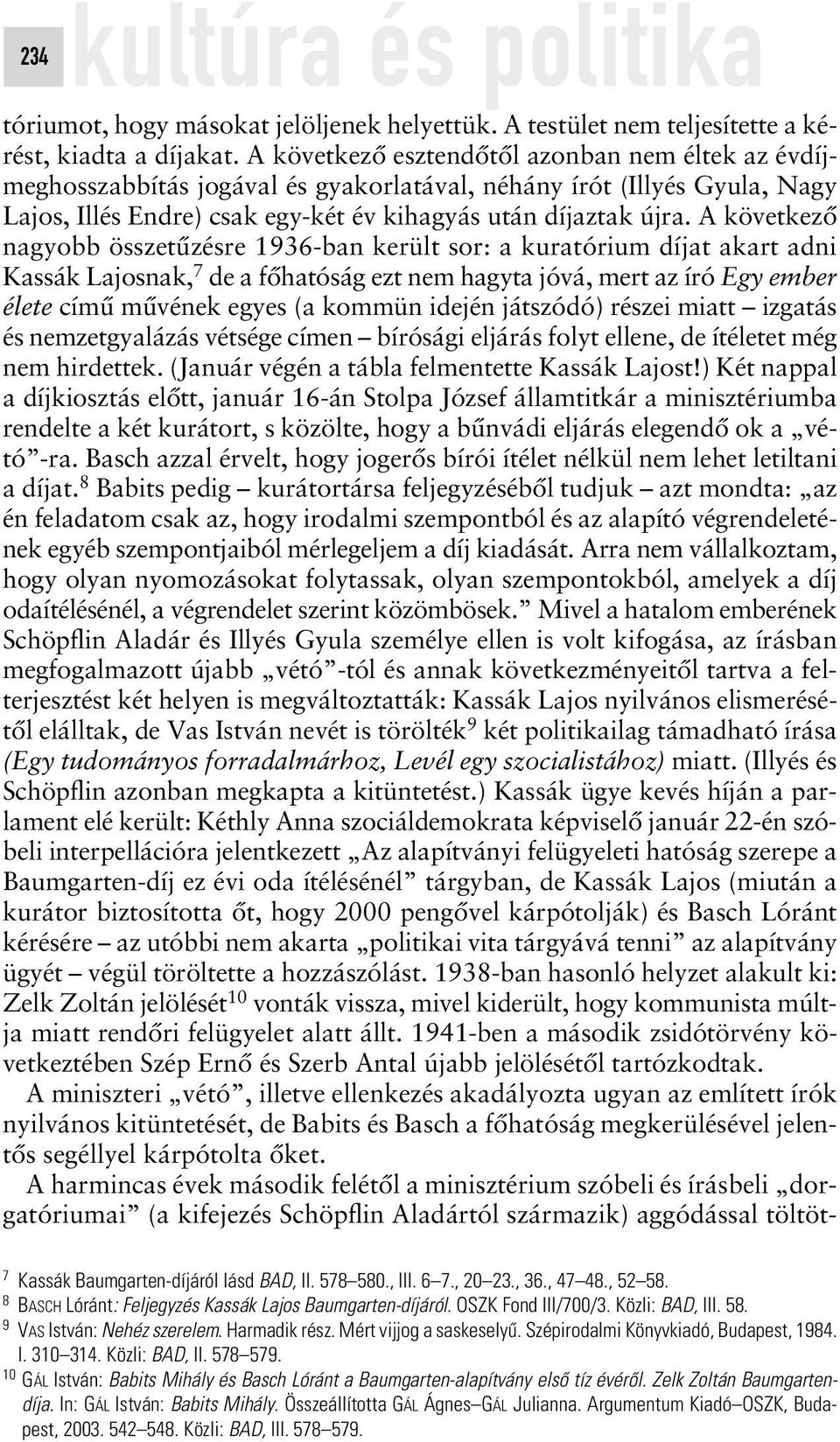 A következô nagyobb összetûzésre 1936-ban került sor: a kuratórium díjat akart adni Kassák Lajosnak, 7 de a fôhatóság ezt nem hagyta jóvá, mert az író Egy ember élete címû mûvének egyes (a kommün