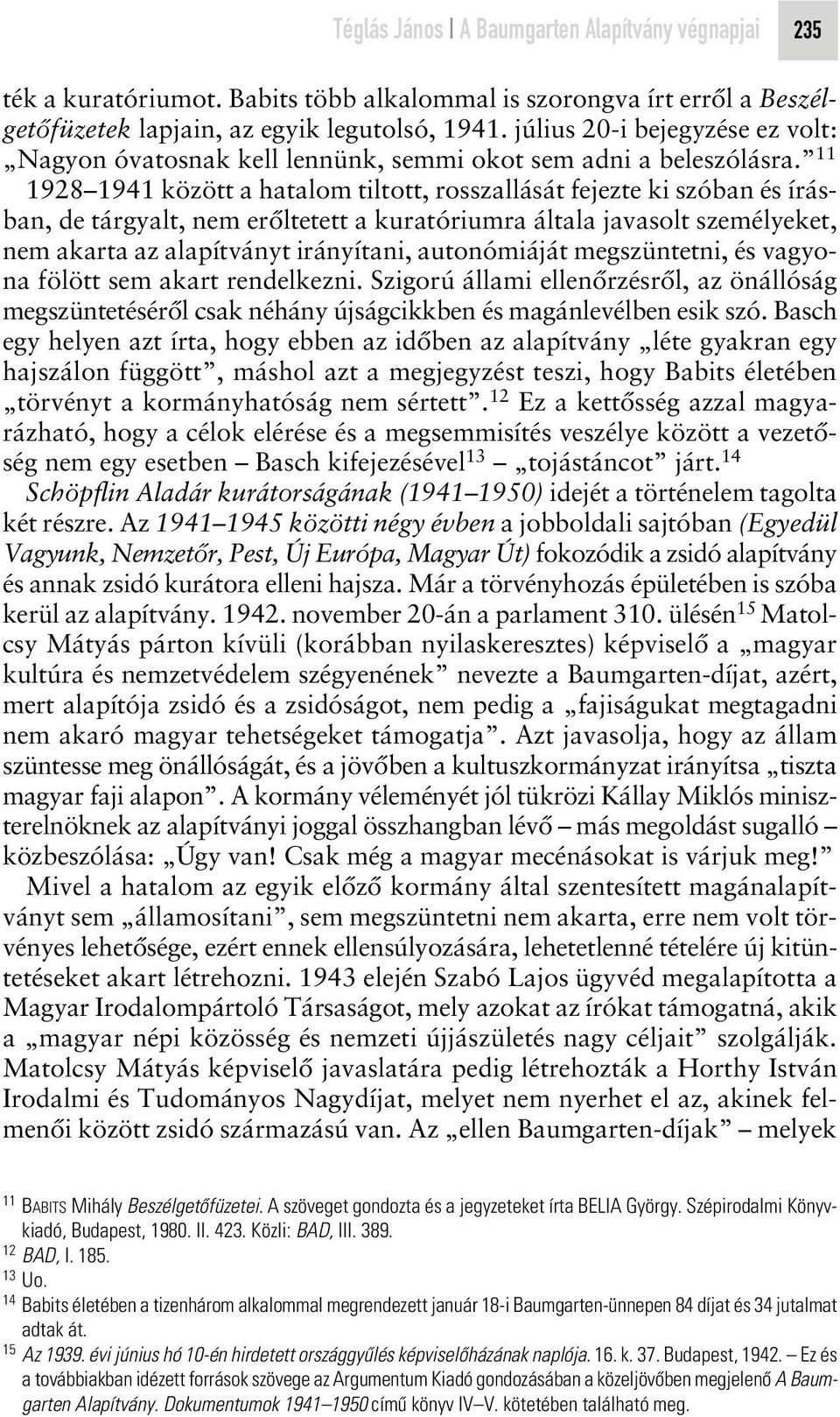 11 1928 1941 között a hatalom tiltott, rosszallását fejezte ki szóban és írásban, de tárgyalt, nem erôltetett a kuratóriumra általa javasolt személyeket, nem akarta az alapítványt irányítani,