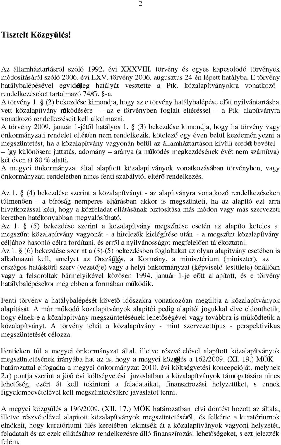 (2) bekezdése kimondja, hogy az e törvény hatálybalépése előtt nyilvántartásba vett közalapítvány működésére az e törvényben foglalt eltéréssel a Ptk.