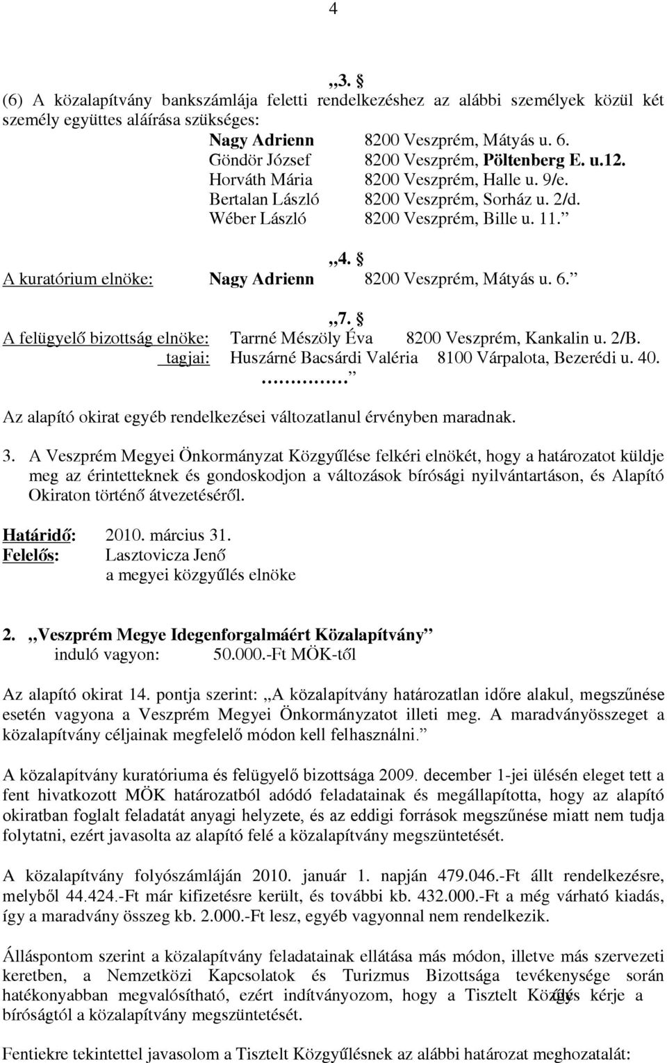 A kuratórium elnöke: Nagy Adrienn 8200 Veszprém, Mátyás u. 6. 7. A felügyelő bizottság elnöke: Tarrné Mészöly Éva 8200 Veszprém, Kankalin u. 2/B.