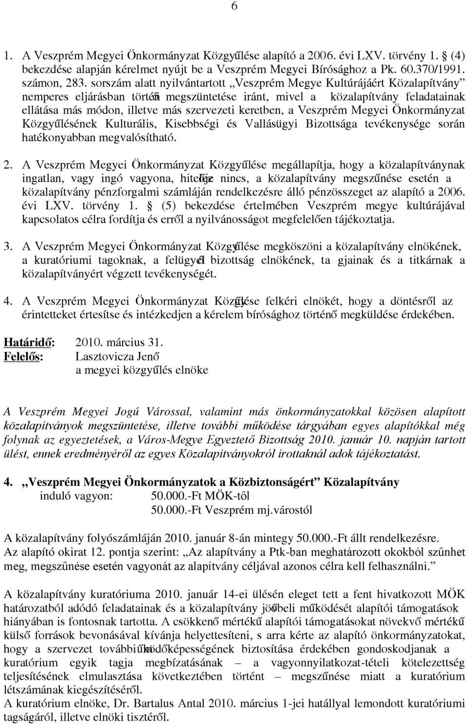 keretben, a Veszprém Megyei Önkormányzat Közgyűlésének Kulturális, Kisebbségi és Vallásügyi Bizottsága tevékenysége során hatékonyabban megvalósítható. 2.