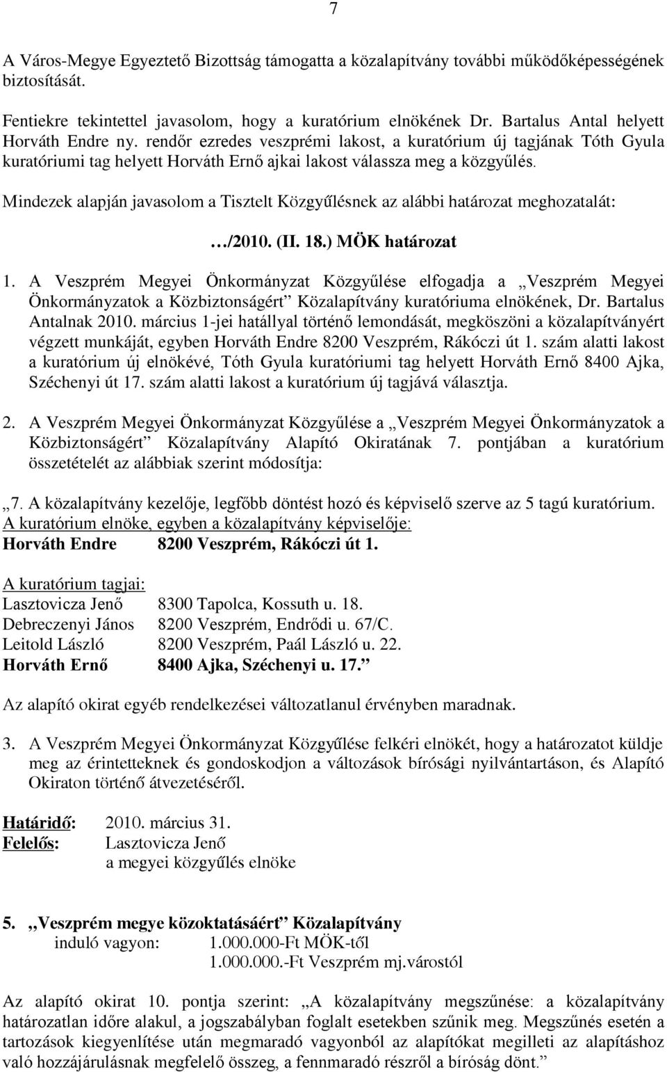 Mindezek alapján javasolom a Tisztelt Közgyűlésnek az alábbi határozat meghozatalát: /2010. (II. 18.) MÖK határozat 1.