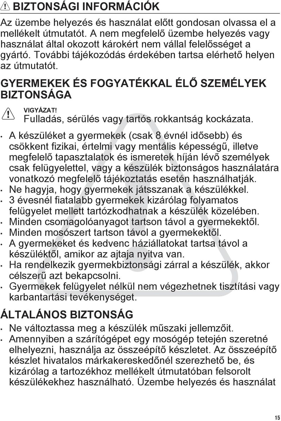 GYERMEKEK ÉS FOGYATÉKKAL ÉLŐ SZEMÉLYEK BIZTONSÁGA VIGYÁZAT! Fulladás, sérülés vagy tartós rokkantság kockázata.