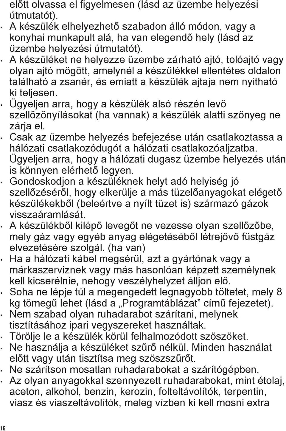 Ügyeljen arra, hogy a készülék alsó részén levő szellőzőnyílásokat (ha vannak) a készülék alatti szőnyeg ne zárja el.