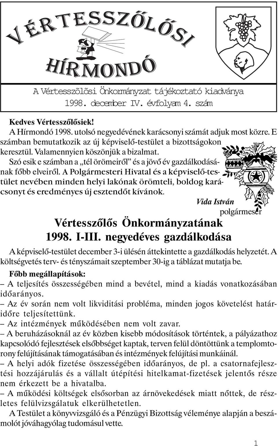 A Polgármesteri Hivatal és a képviselő-testület nevében minden helyi lakónak örömteli, boldog karácsonyt és eredményes új esztendőt kívánok. Vida István polgármeser Vértesszőlős Önkormányzatának 1998.
