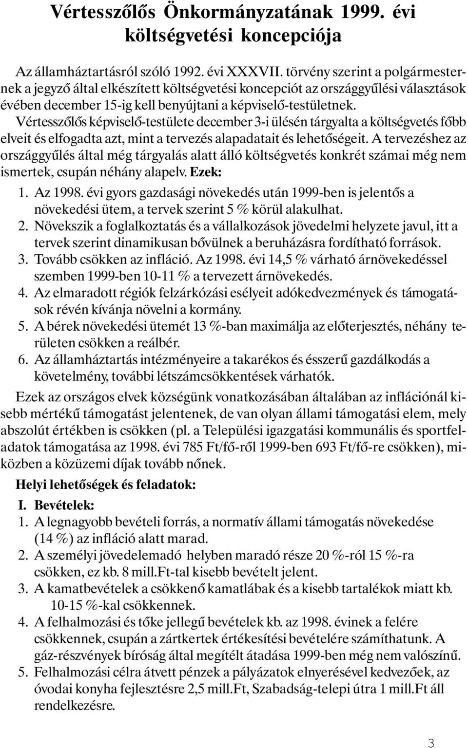 Vértesszőlős képviselő-testülete december 3-i ülésén tárgyalta a költségvetés főbb elveit és elfogadta azt, mint a tervezés alapadatait és lehetőségeit.