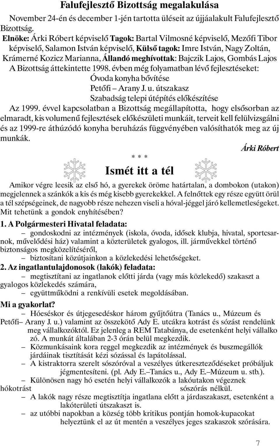 Bajczik Lajos, Gombás Lajos A Bizottság áttekintette 1998. évben még folyamatban lévő fejlesztéseket: Óvoda konyha bővítése Petőfi Arany J. u. útszakasz Szabadság telepi útépítés előkészítése Az 1999.