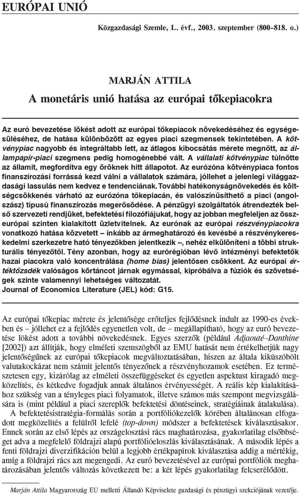 szegmensek tekintetében. A kötvénypiac nagyobb és integráltabb lett, az átlagos kibocsátás mérete megnõtt, az állampapír-piaci szegmens pedig homogénebbé vált.