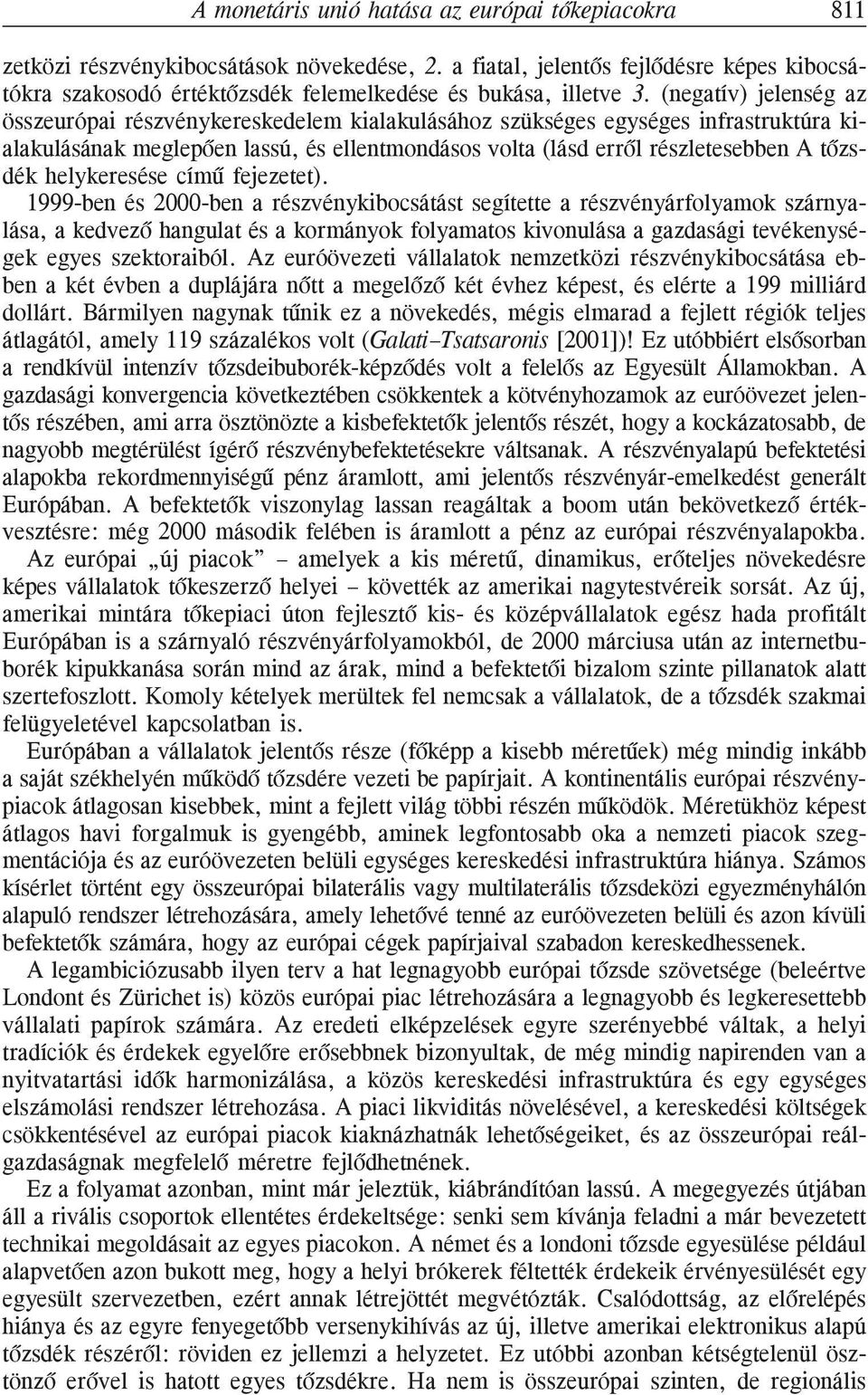 (negatív) jelenség az összeurópai részvénykereskedelem kialakulásához szükséges egységes infrastruktúra kialakulásának meglepõen lassú, és ellentmondásos volta (lásd errõl részletesebben A tõzsdék