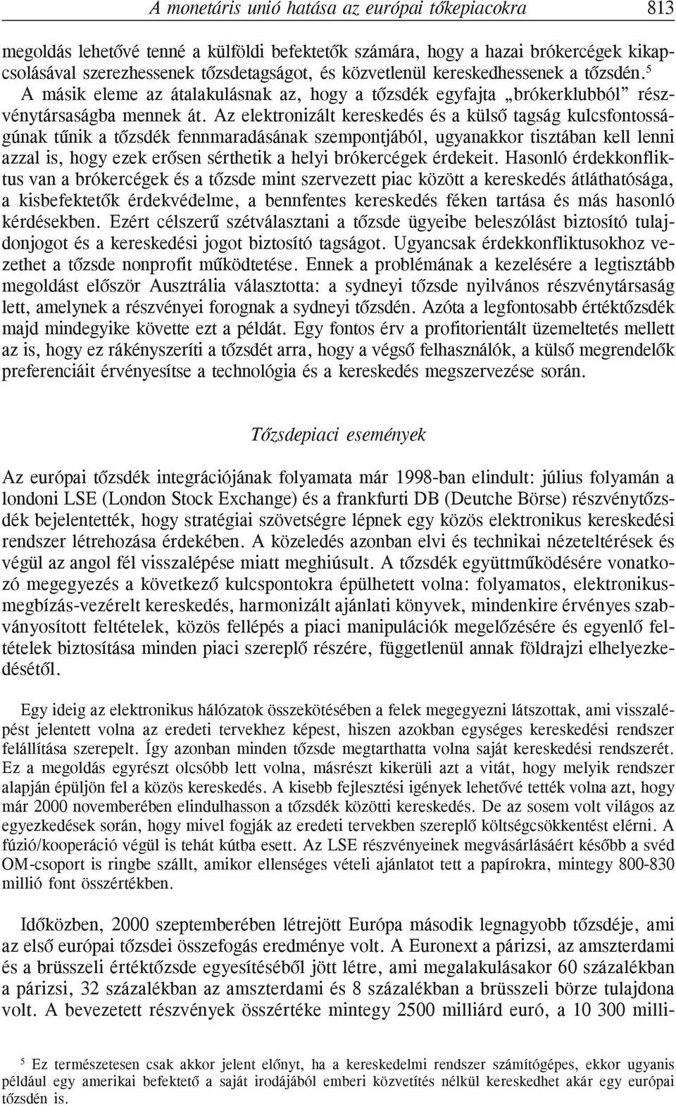 Az elektronizált kereskedés és a külsõ tagság kulcsfontosságúnak tûnik a tõzsdék fennmaradásának szempontjából, ugyanakkor tisztában kell lenni azzal is, hogy ezek erõsen sérthetik a helyi