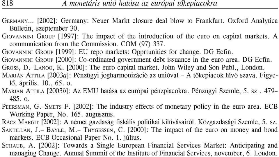 GIOVANNINI GROUP [1999]: EU repo markets: Opprtunities for change. DG Ecfin. GIOVANNINI GROUP [2000]: Co-ordinated government debt issuance in the euro area. DG Ecfin. GROSS, D. LANOO, K.