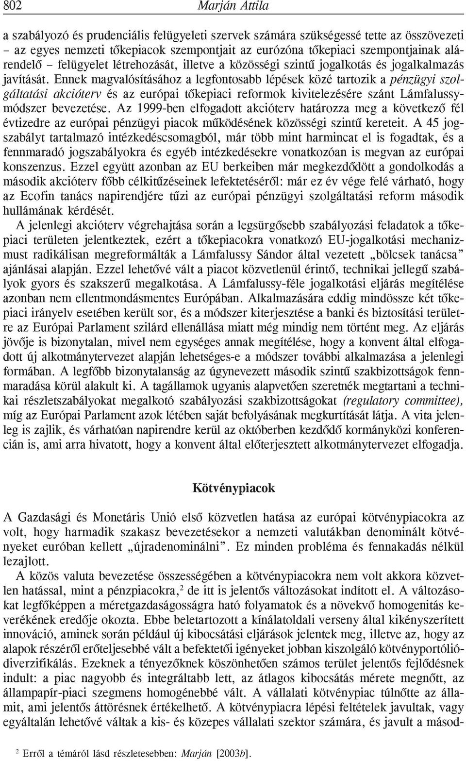 Ennek magvalósításához a legfontosabb lépések közé tartozik a pénzügyi szolgáltatási akcióterv és az európai tõkepiaci reformok kivitelezésére szánt Lámfalussymódszer bevezetése.