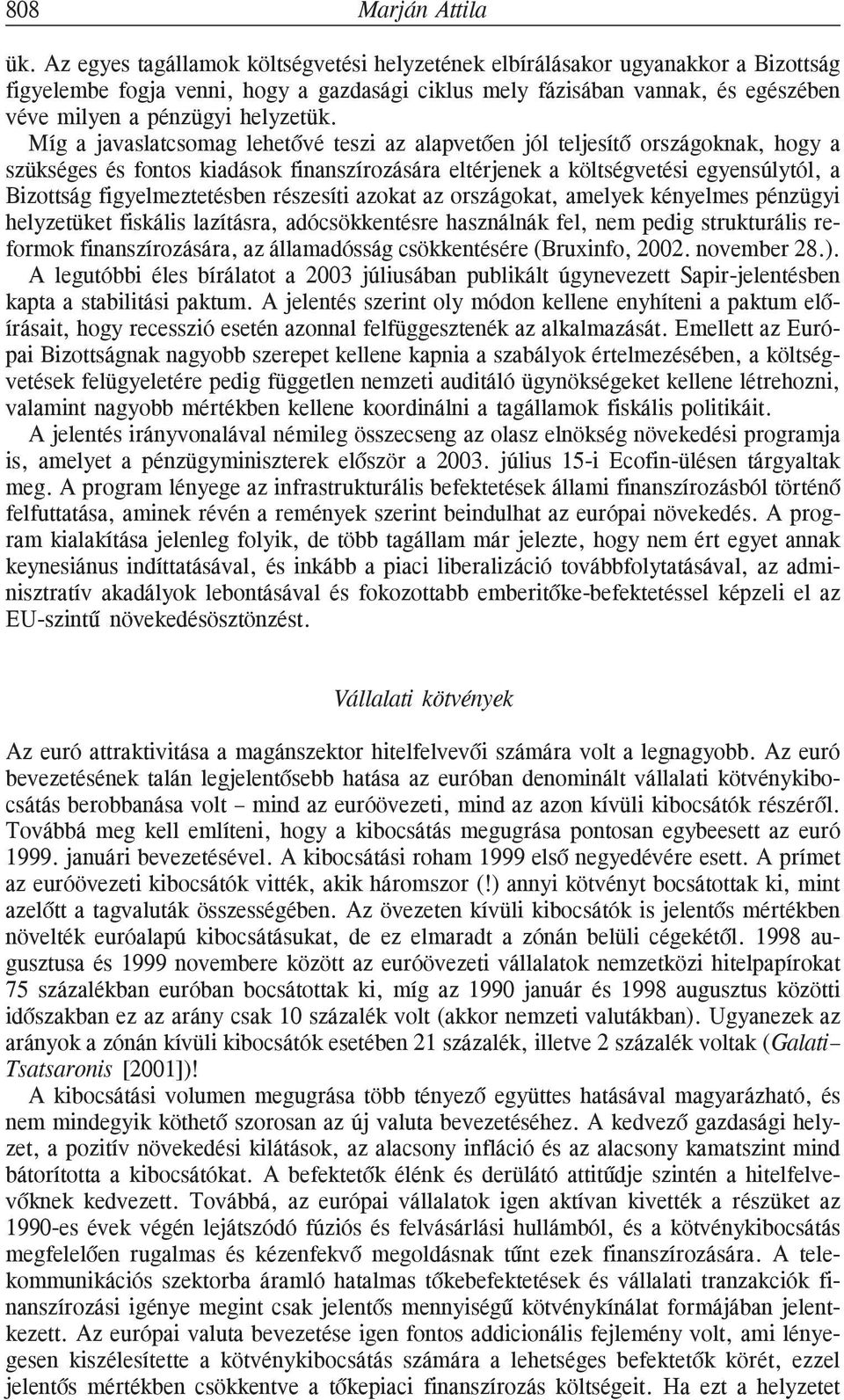 Míg a javaslatcsomag lehetõvé teszi az alapvetõen jól teljesítõ országoknak, hogy a szükséges és fontos kiadások finanszírozására eltérjenek a költségvetési egyensúlytól, a Bizottság