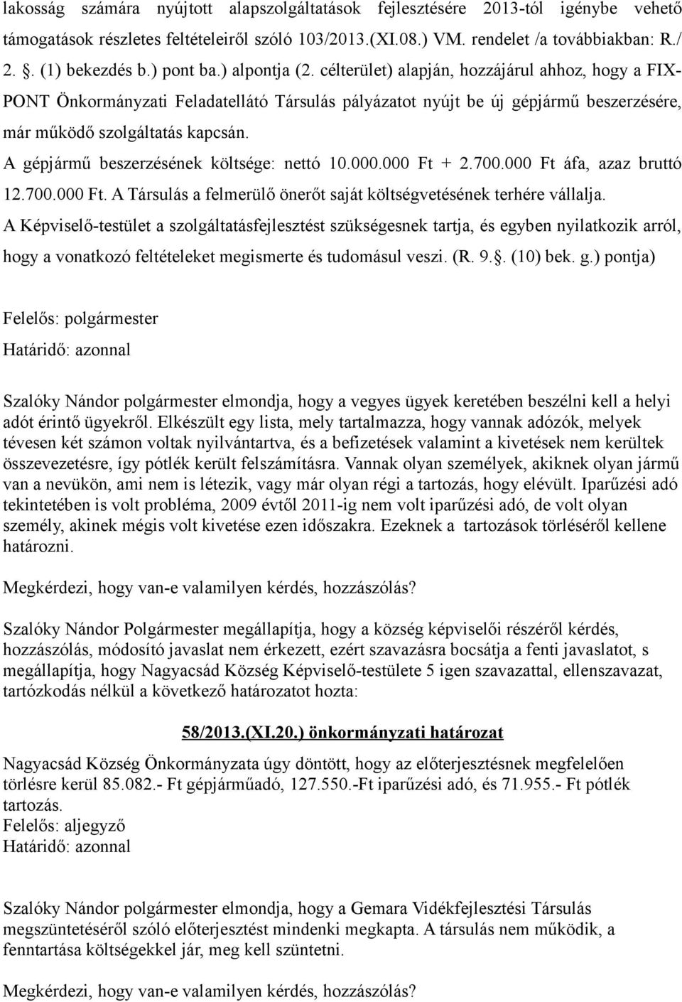 A gépjármű beszerzésének költsége: nettó 10.000.000 Ft + 2.700.000 Ft áfa, azaz bruttó 12.700.000 Ft. A Társulás a felmerülő önerőt saját költségvetésének terhére vállalja.