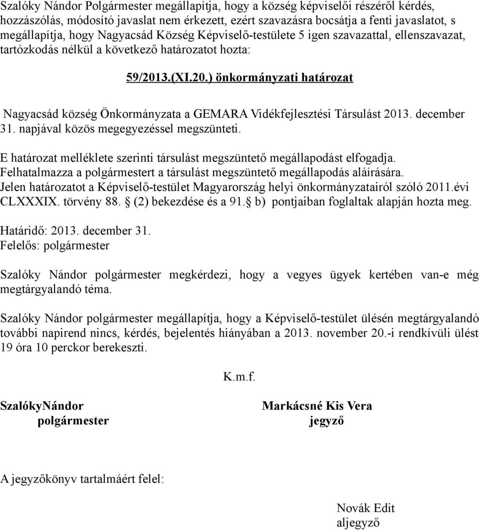 Jelen határozatot a Képviselő-testület Magyarország helyi önkormányzatairól szóló 2011.évi CLXXXIX. törvény 88. (2) bekezdése és a 91. b) pontjaiban foglaltak alapján hozta meg. Határidő: 2013.