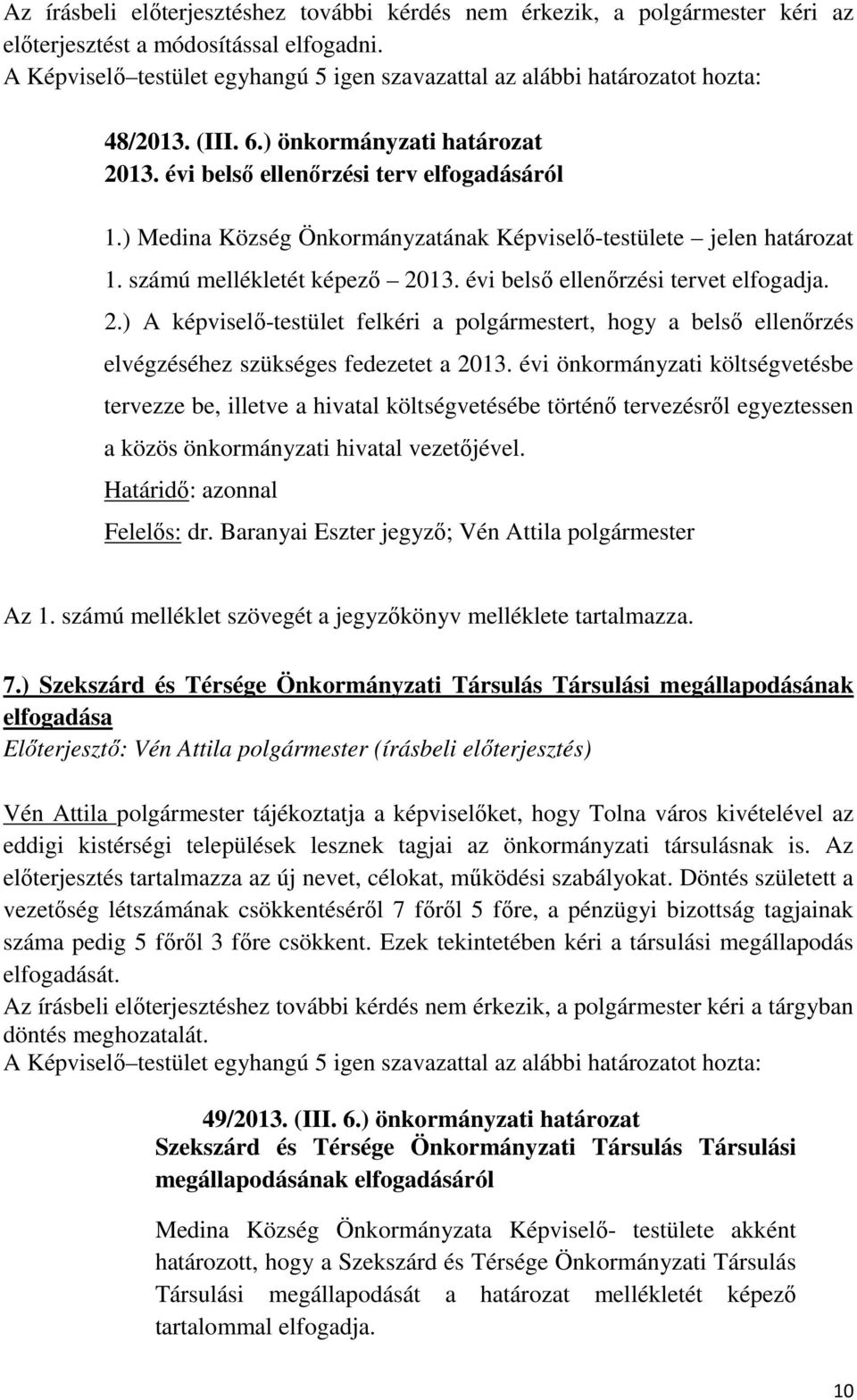 ) Medina Község Önkormányzatának Képviselő-testülete jelen határozat 1. számú mellékletét képező 20