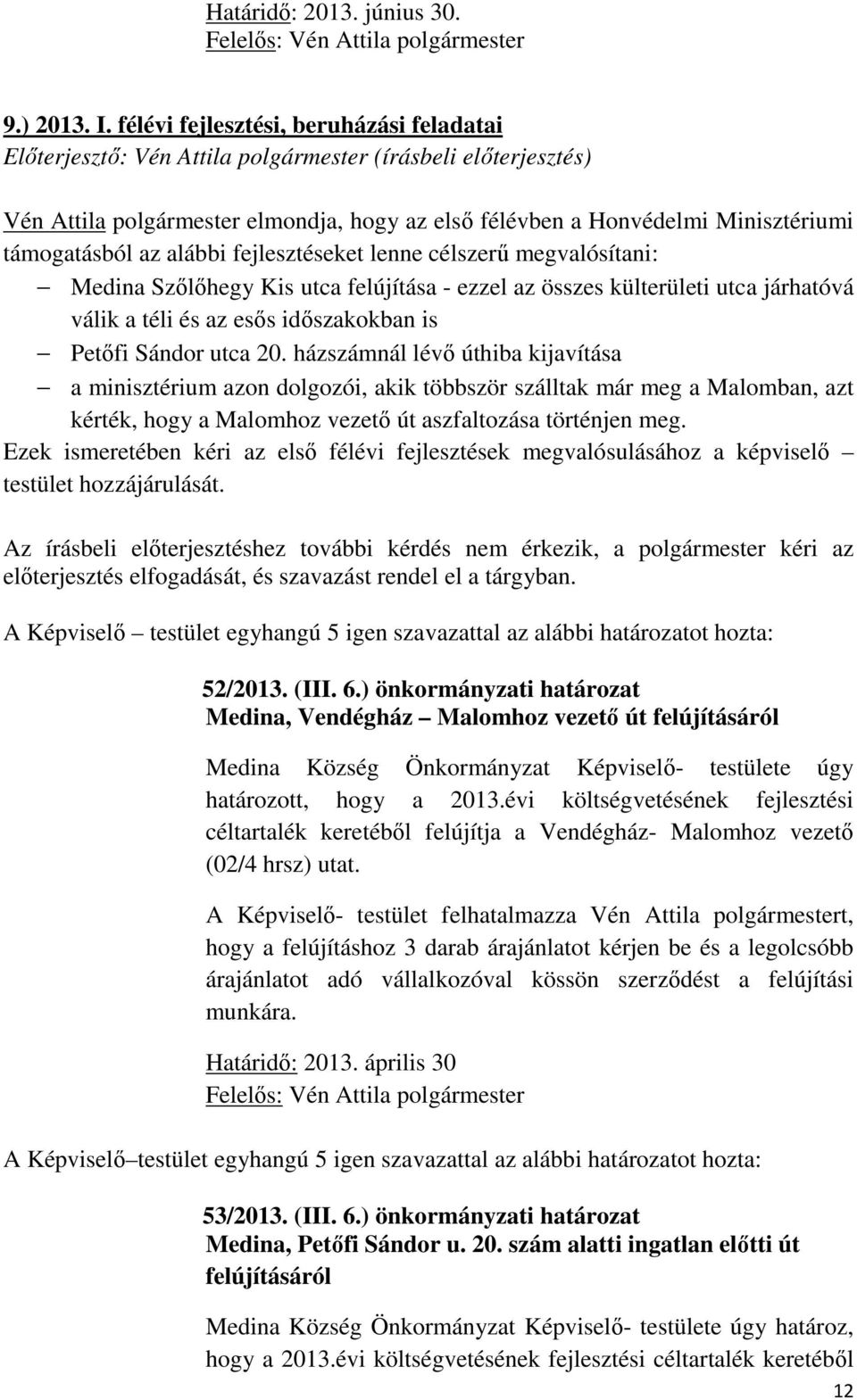 az alábbi fejlesztéseket lenne célszerű megvalósítani: Medina Szőlőhegy Kis utca felújítása - ezzel az összes külterületi utca járhatóvá válik a téli és az esős időszakokban is Petőfi Sándor utca 20.