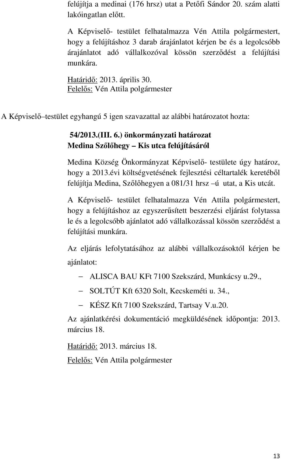 Határidő: 2013. április 30. A Képviselő testület egyhangú 5 igen szavazattal az alábbi határozatot hozta: 54/2013.(III. 6.