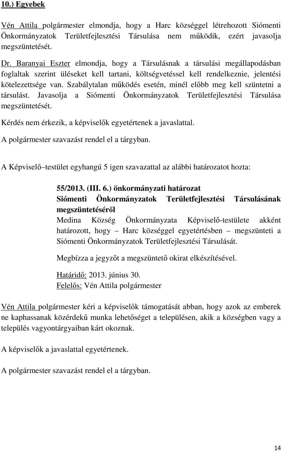 Szabálytalan működés esetén, minél előbb meg kell szüntetni a társulást. Javasolja a Siómenti Önkormányzatok Területfejlesztési Társulása megszüntetését.