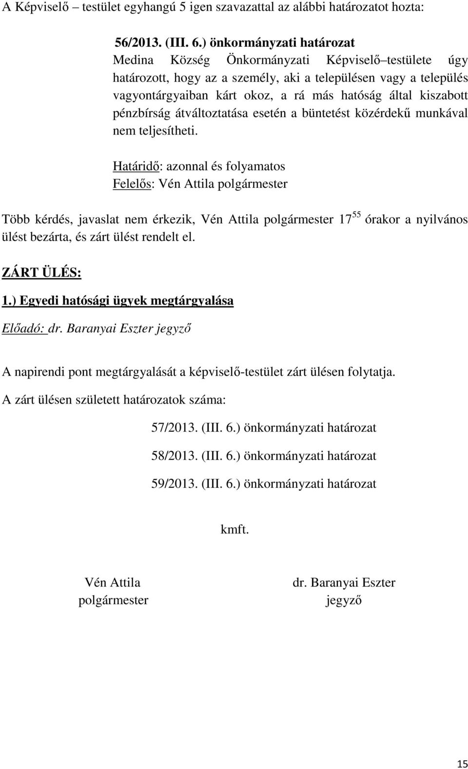 kiszabott pénzbírság átváltoztatása esetén a büntetést közérdekű munkával nem teljesítheti.