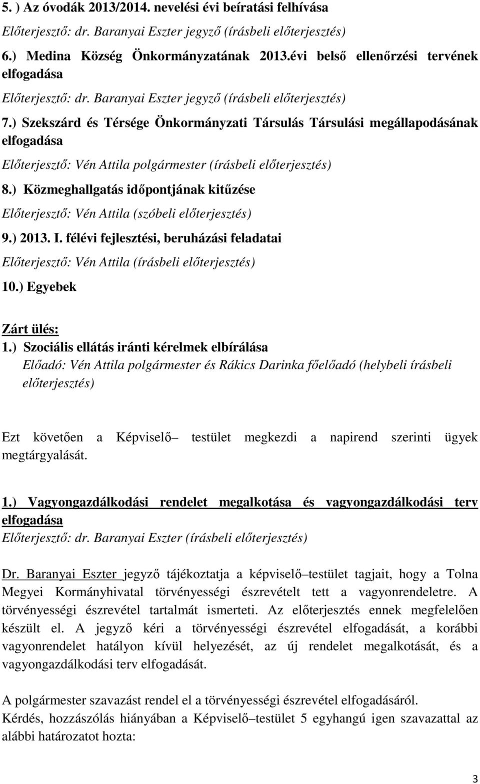 ) Szekszárd és Térsége Önkormányzati Társulás Társulási megállapodásának Előterjesztő: Vén Attila polgármester (írásbeli előterjesztés) 8.