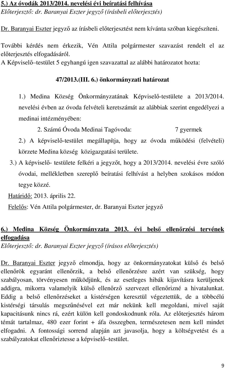 A Képviselő testület 5 egyhangú igen szavazattal az alábbi határozatot hozta: 47/2013.(III. 6.) önkormányzati határozat 1.) Medina Község Önkormányzatának Képviselő-testülete a 2013/2014.