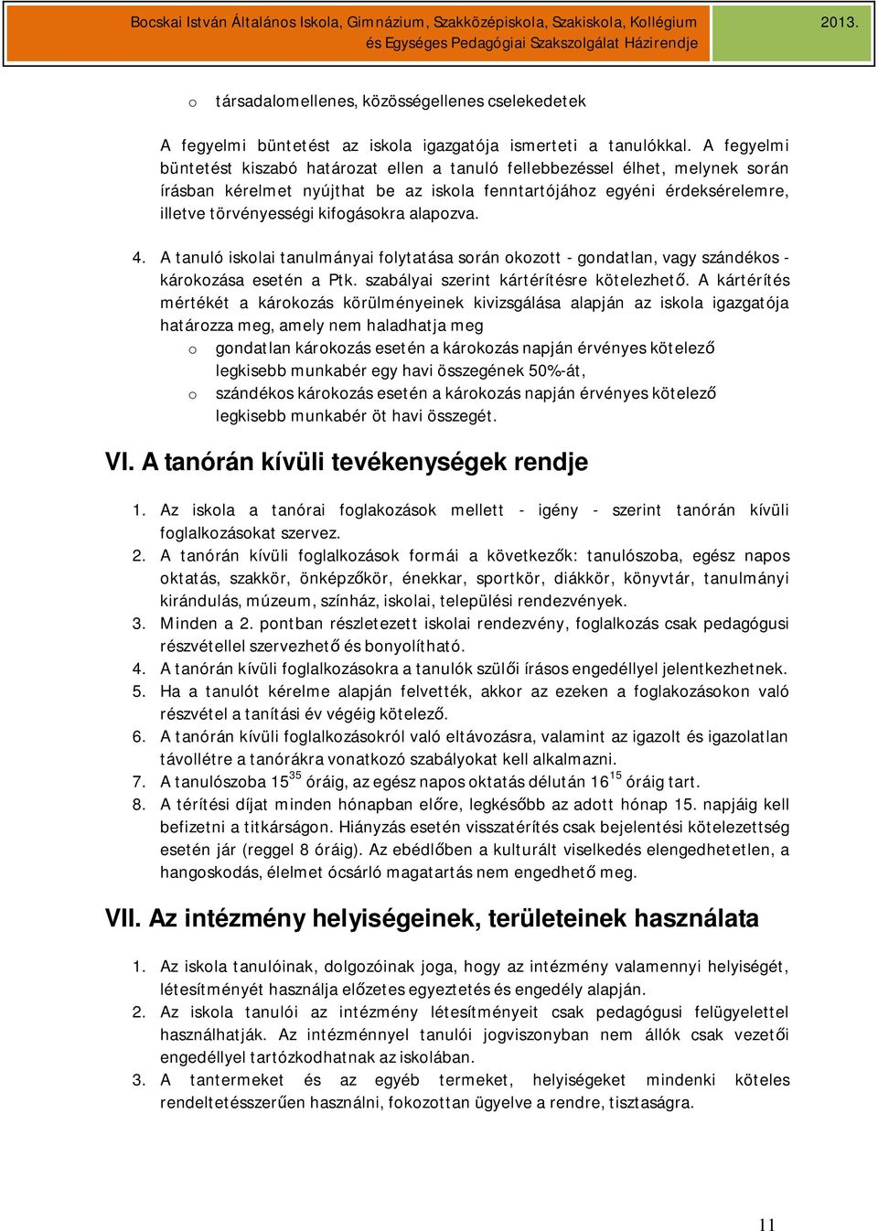 szándékos - károkozása esetén a Ptk szabályai szerint kártérítésre kötelezhető A kártérítés mértékét a károkozás körülményeinek kivizsgálása alapján az iskola igazgatója határozza meg, amely nem