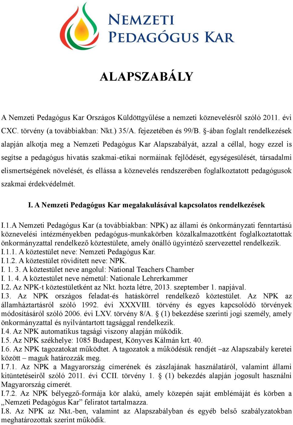 társadalmi elismertségének növelését, és ellássa a köznevelés rendszerében foglalkoztatott pedagógusok szakmai érdekvédelmét. I. A Nemzeti Pedagógus Kar megalakulásával kapcsolatos rendelkezések I.1.