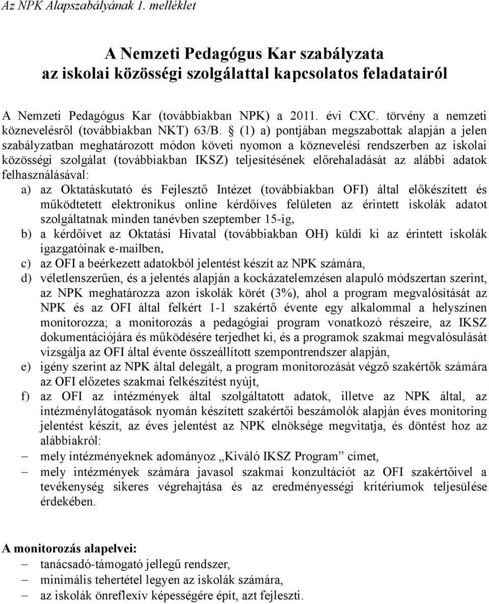 (1) a) pontjában megszabottak alapján a jelen szabályzatban meghatározott módon követi nyomon a köznevelési rendszerben az iskolai közösségi szolgálat (továbbiakban IKSZ) teljesítésének