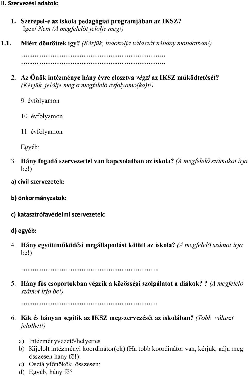 Hány fogadó szervezettel van kapcsolatban az iskola? (A megfelelő számokat írja be!) a) civil szervezetek: b) önkormányzatok: c) katasztrófavédelmi szervezetek: d) egyéb: 4.