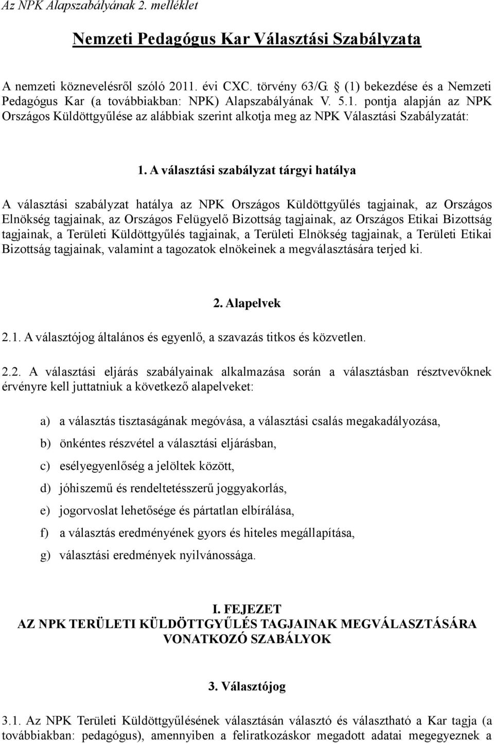 A választási szabályzat tárgyi hatálya A választási szabályzat hatálya az NPK Országos Küldöttgyűlés tagjainak, az Országos Elnökség tagjainak, az Országos Felügyelő Bizottság tagjainak, az Országos