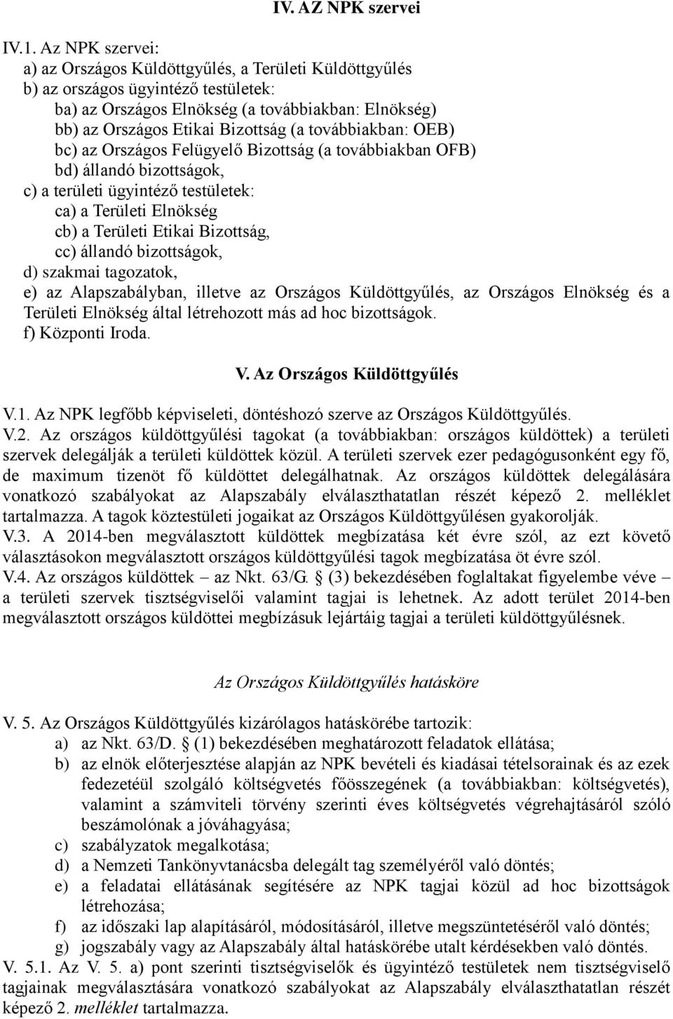 továbbiakban: OEB) bc) az Országos Felügyelő Bizottság (a továbbiakban OFB) bd) állandó bizottságok, c) a területi ügyintéző testületek: ca) a Területi Elnökség cb) a Területi Etikai Bizottság, cc)