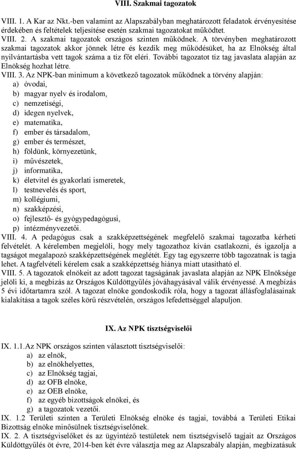 A törvényben meghatározott szakmai tagozatok akkor jönnek létre és kezdik meg működésüket, ha az Elnökség által nyilvántartásba vett tagok száma a tíz főt eléri.