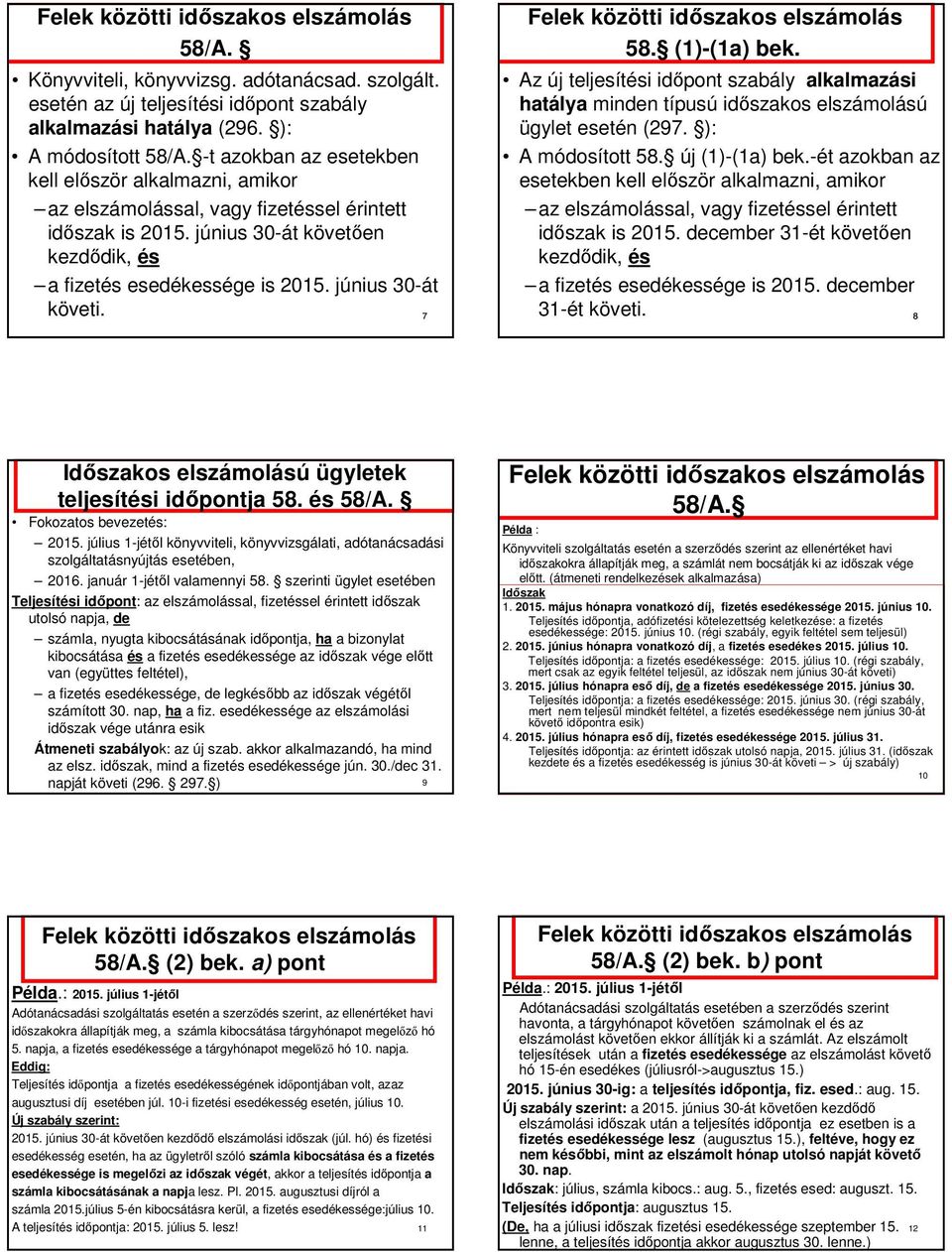 (1)-(1a) bek. Az új teljesítési időpont szabály alkalmazási hatálya minden típusú időszakos elszámolású ügylet esetén (297. ): A módosított 58. új (1)-(1a) bek.