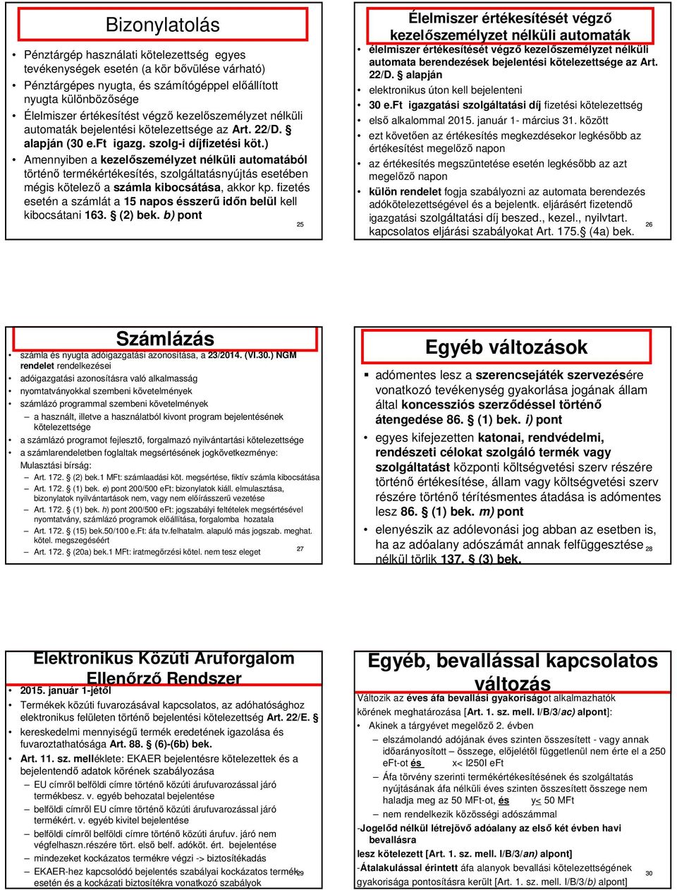 ) Amennyiben a kezelőszemélyzet nélküli automatából történő termékértékesítés, szolgáltatásnyújtás esetében mégis kötelező a számla kibocsátása, akkor kp.