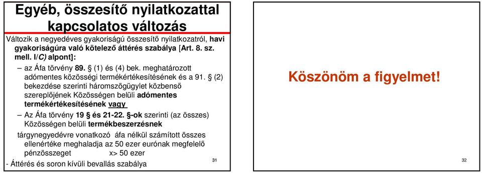 (2) bekezdése szerinti háromszögügylet közbenső szereplőjének Közösségen belüli adómentes termékértékesítésének vagy Az Áfa törvény 19 és 21-22.