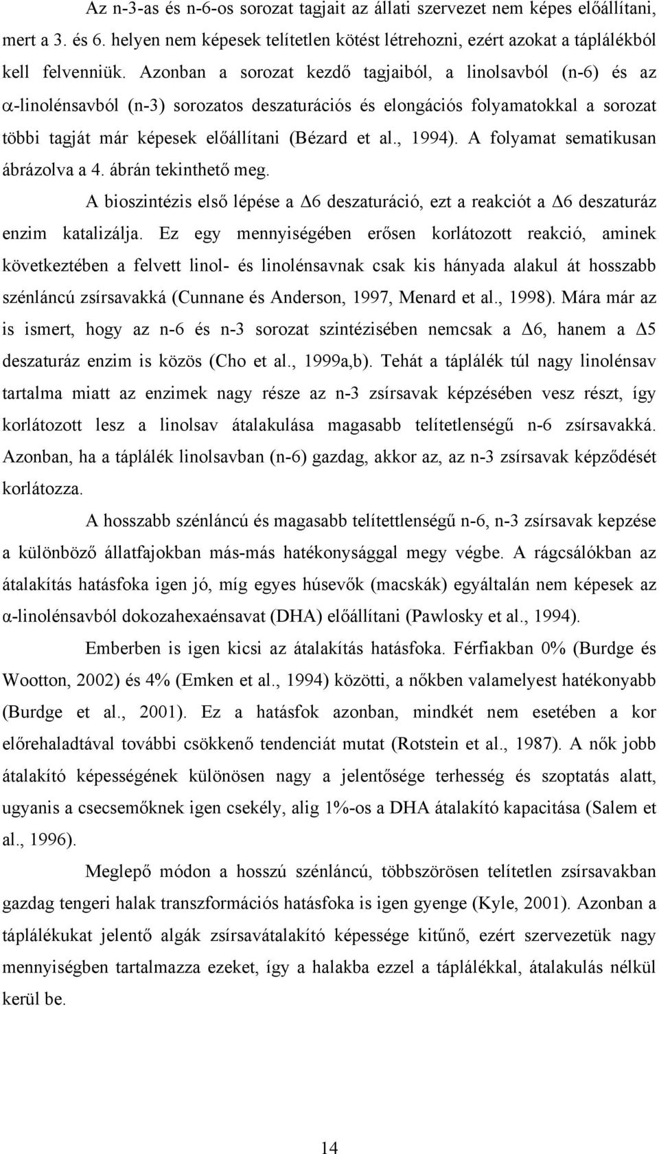 , 1994). A folyamat sematikusan ábrázolva a 4. ábrán tekinthető meg. A bioszintézis első lépése a Δ6 deszaturáció, ezt a reakciót a Δ6 deszaturáz enzim katalizálja.