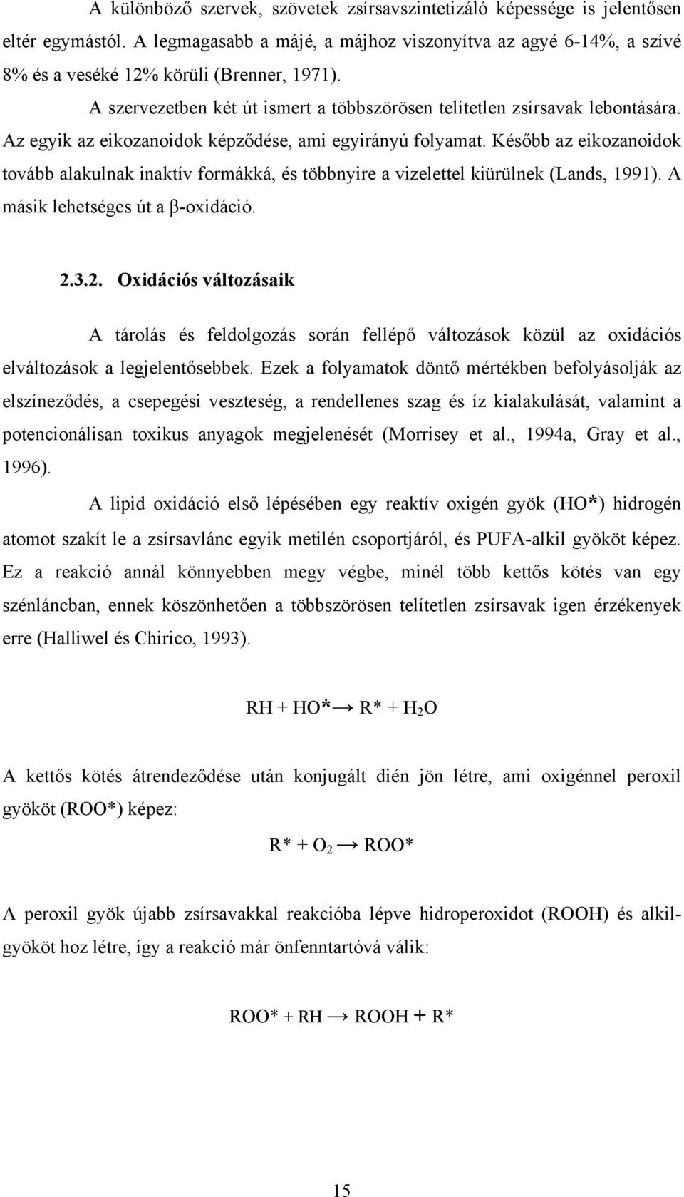 Később az eikozanoidok tovább alakulnak inaktív formákká, és többnyire a vizelettel kiürülnek (Lands, 1991). A másik lehetséges út a β-oxidáció. 2.