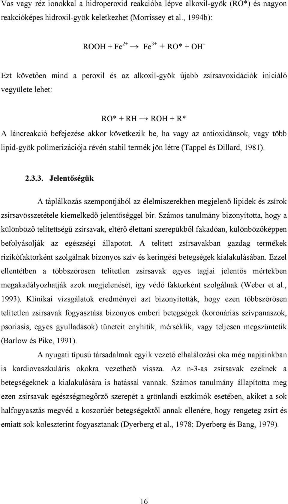 be, ha vagy az antioxidánsok, vagy több lipid-gyök polimerizációja révén stabil termék jön létre (Tappel és Dillard, 1981). 2.3.