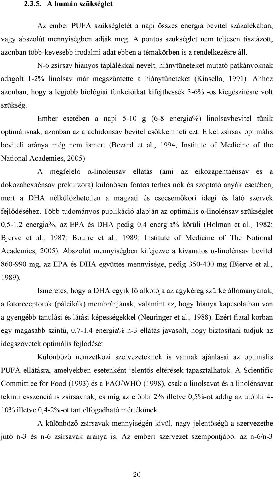 N-6 zsírsav hiányos táplálékkal nevelt, hiánytüneteket mutató patkányoknak adagolt 1-2% linolsav már megszüntette a hiánytüneteket (Kinsella, 1991).