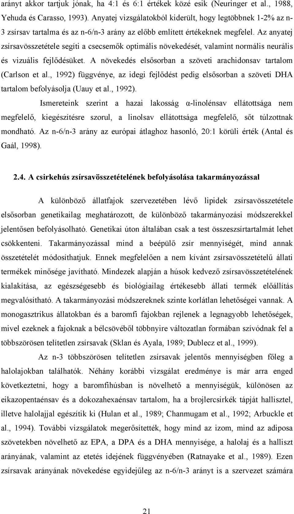 Az anyatej zsírsavösszetétele segíti a csecsemők optimális növekedését, valamint normális neurális és vizuális fejlődésüket. A növekedés elsősorban a szöveti arachidonsav tartalom (Carlson et al.