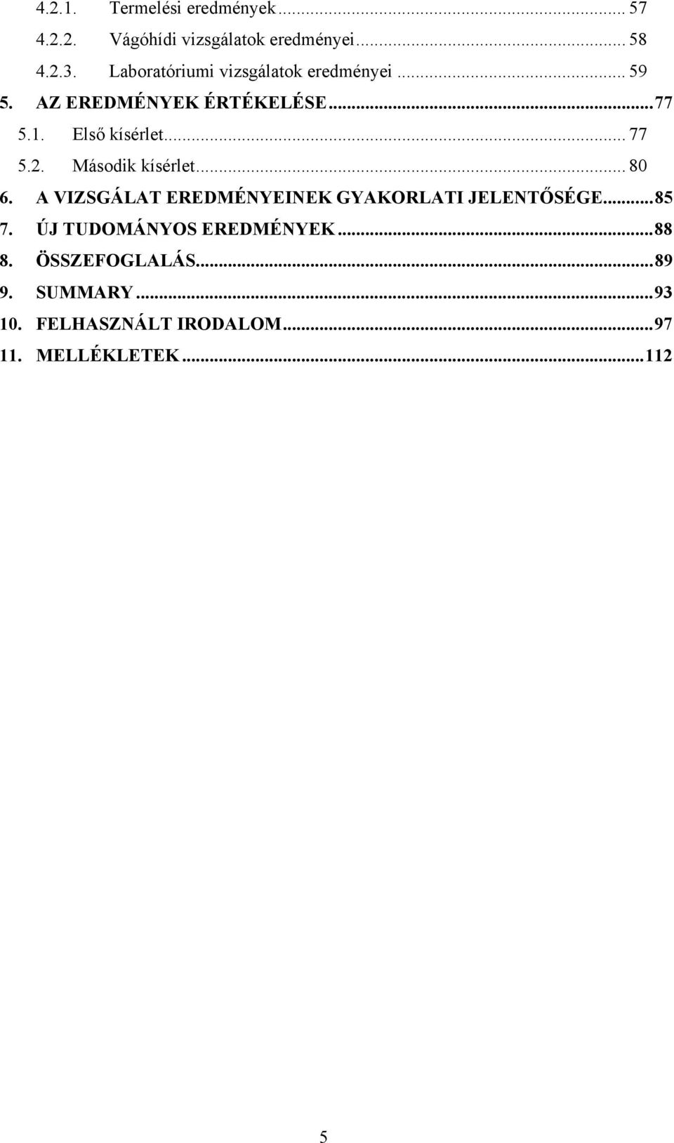 .. 77 5.2. Második kísérlet... 80 6. A VIZSGÁLAT EREDMÉNYEINEK GYAKORLATI JELENTŐSÉGE...85 7.