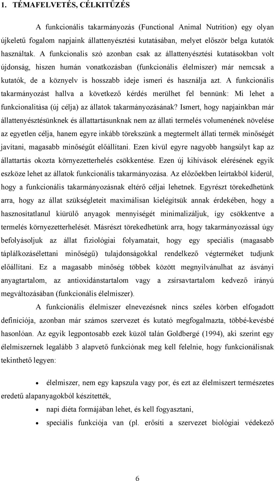 használja azt. A funkcionális takarmányozást hallva a következő kérdés merülhet fel bennünk: Mi lehet a funkcionalitása (új célja) az állatok takarmányozásának?