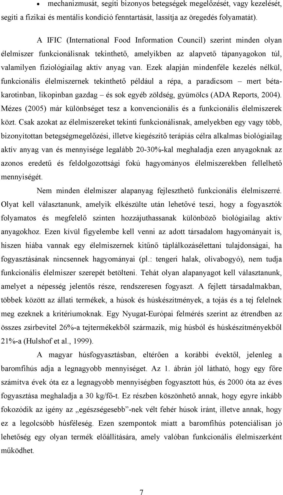 Ezek alapján mindenféle kezelés nélkül, funkcionális élelmiszernek tekinthető például a répa, a paradicsom mert bétakarotinban, likopinban gazdag és sok egyéb zöldség, gyümölcs (ADA Reports, 2004).