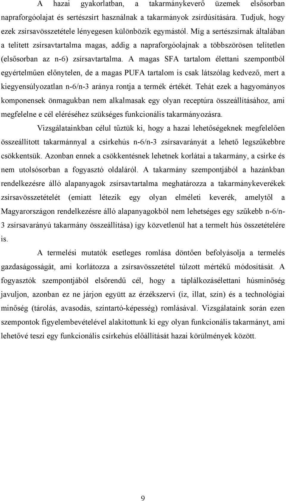 A magas SFA tartalom élettani szempontból egyértelműen előnytelen, de a magas PUFA tartalom is csak látszólag kedvező, mert a kiegyensúlyozatlan n-6/n-3 aránya rontja a termék értékét.