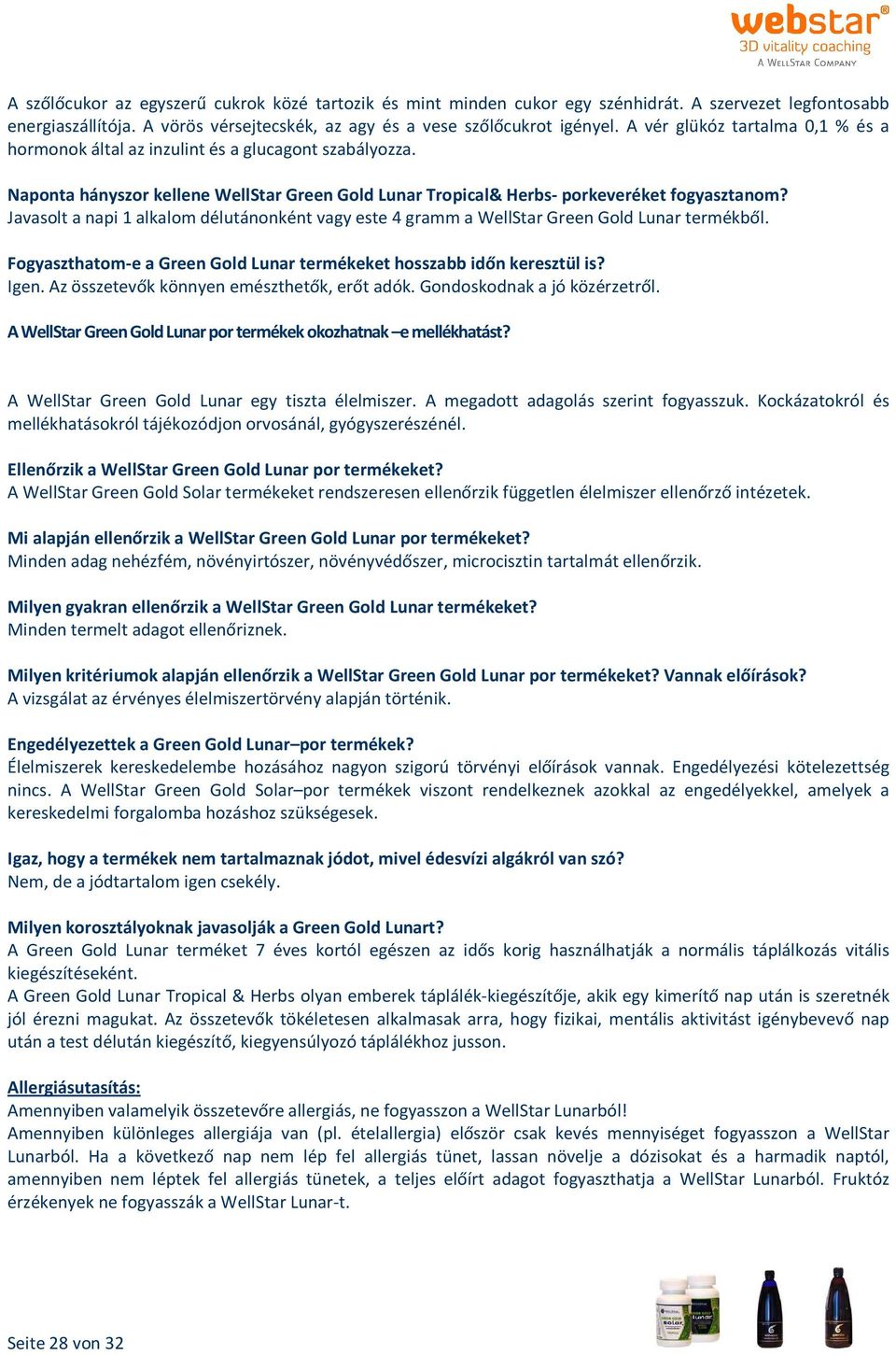 Javasolt a napi 1 alkalom délutánonként vagy este 4 gramm a WellStar Green Gold Lunar termékből. Fogyaszthatom-e a Green Gold Lunar termékeket hosszabb időn keresztül is? Igen.